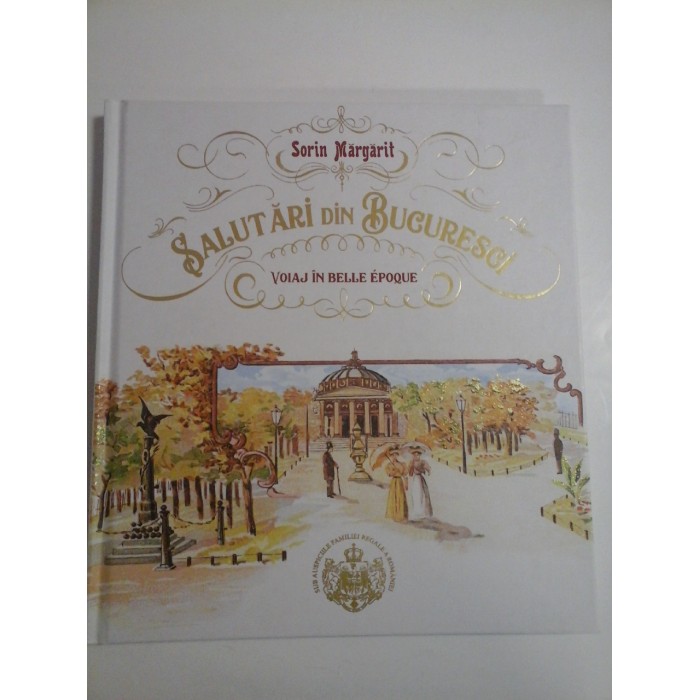 SALUTARI  DIN  BUCURESCI  (VOIAJ  IN  BELLE  EPOQUE)  -  Sorin  Margarit  
